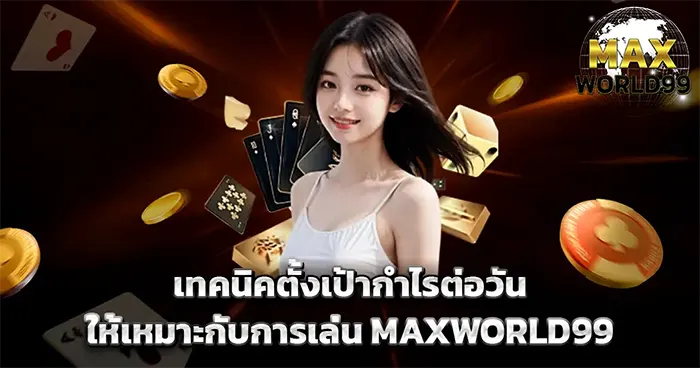 เทคนิคตั้งเป้ากำไรต่อวันให้เหมาะกับการเล่น MAXWORLD99